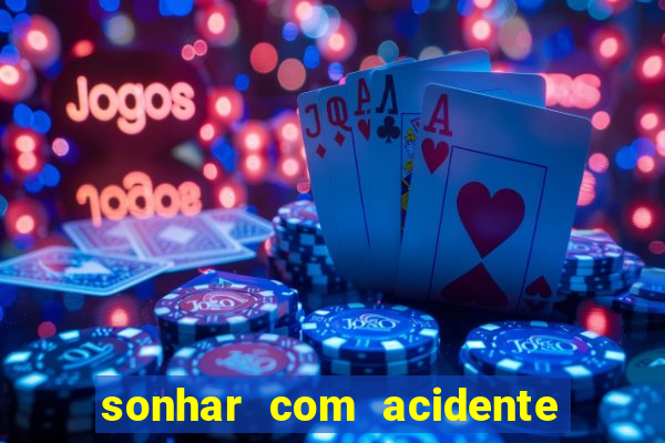 sonhar com acidente jogo do bicho